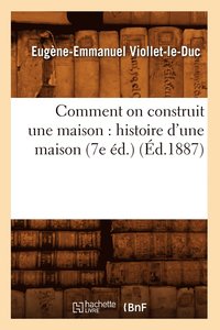 bokomslag Comment on Construit Une Maison: Histoire d'Une Maison (7e d.) (d.1887)