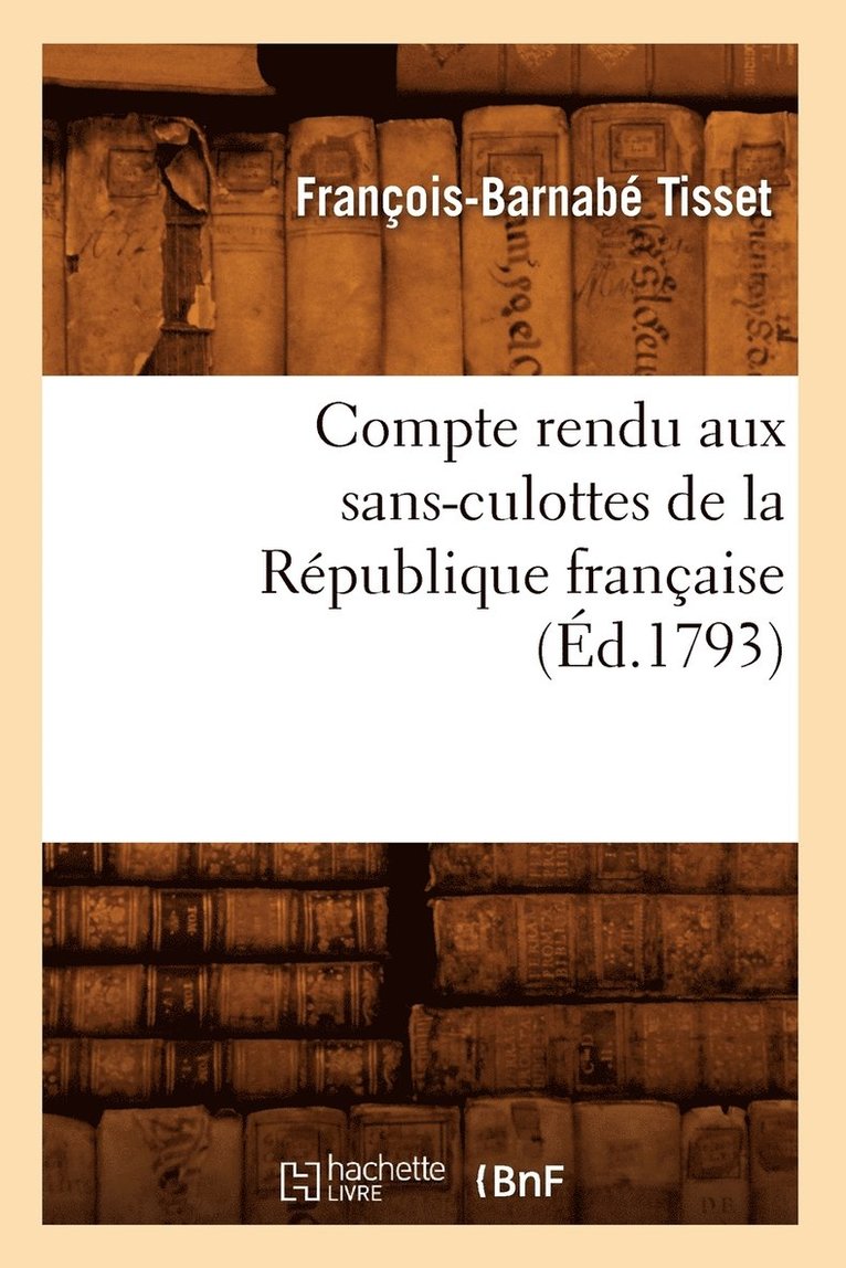 Compte Rendu Aux Sans-Culottes de la Rpublique Franaise, (d.1793) 1