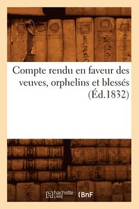 bokomslag Compte Rendu En Faveur Des Veuves, Orphelins Et Blesses (Ed.1832)