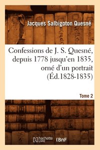 bokomslag Confessions de J. S. Quesn, Depuis 1778 Jusqu'[en 1835], Orn d'Un Portrait. Tome 2 (d.1828-1835)