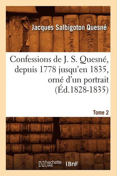 bokomslag Confessions de J. S. Quesné, Depuis 1778 Jusqu'[en 1835], Orné d'Un Portrait. Tome 2 (Éd.1828-1835)