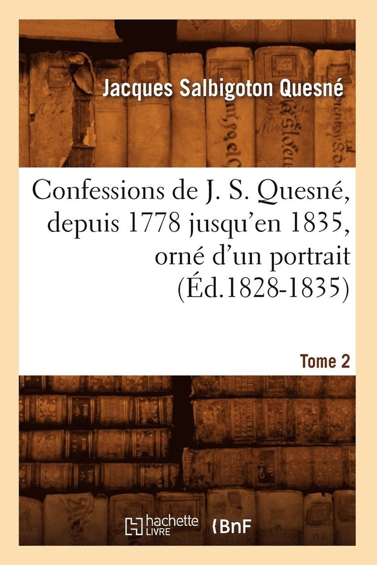 Confessions de J. S. Quesn, Depuis 1778 Jusqu'[en 1835], Orn d'Un Portrait. Tome 2 (d.1828-1835) 1