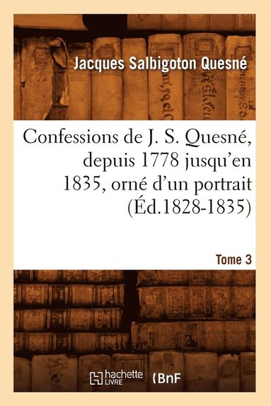 bokomslag Confessions de J. S. Quesn, Depuis 1778 Jusqu'[en 1835], Orn d'Un Portrait. Tome 3 (d.1828-1835)