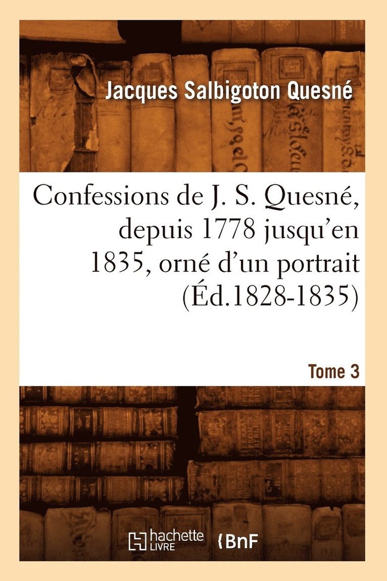 Confessions de J. S. Quesn, Depuis 1778 Jusqu'[en 1835], Orn d'Un Portrait. Tome 3 (d.1828-1835) 1