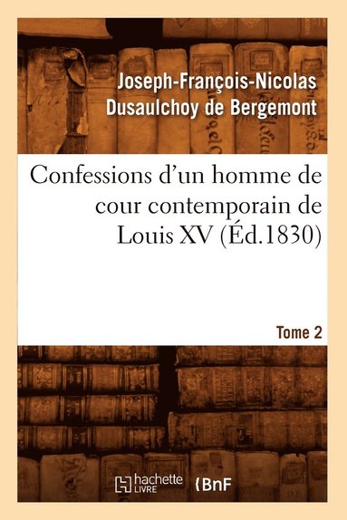 bokomslag Confessions d'Un Homme de Cour Contemporain de Louis XV. Tome 2 (Éd.1830)