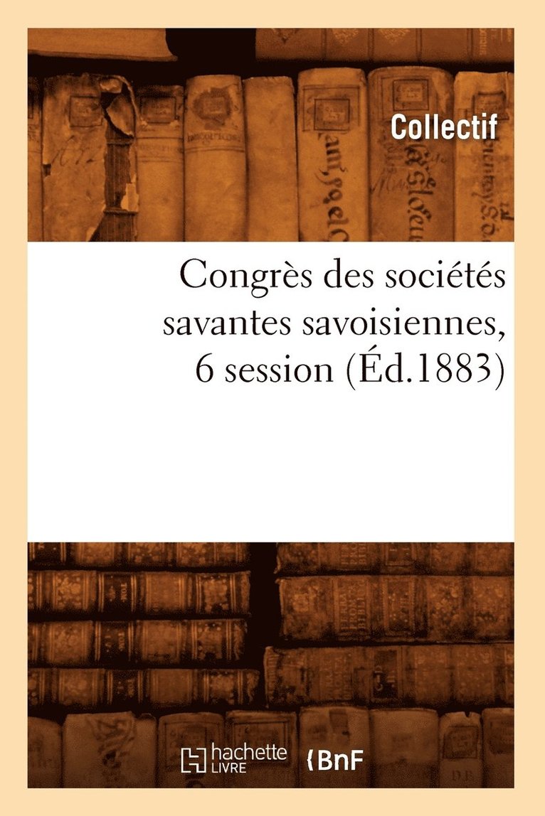 Congres Des Societes Savantes Savoisiennes, 6 Session (Ed.1883) 1