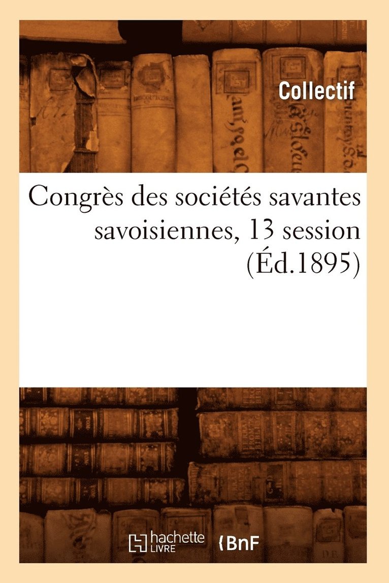 Collectif, COLLECTIF - Congrès Des Sociétés Savantes Savoisiennes, 13 Session (Éd.1895), Häftad