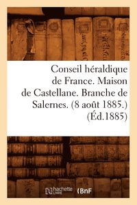 bokomslag Conseil Heraldique de France. Maison de Castellane. Branche de Salernes. (8 Aout 1885.) (Ed.1885)