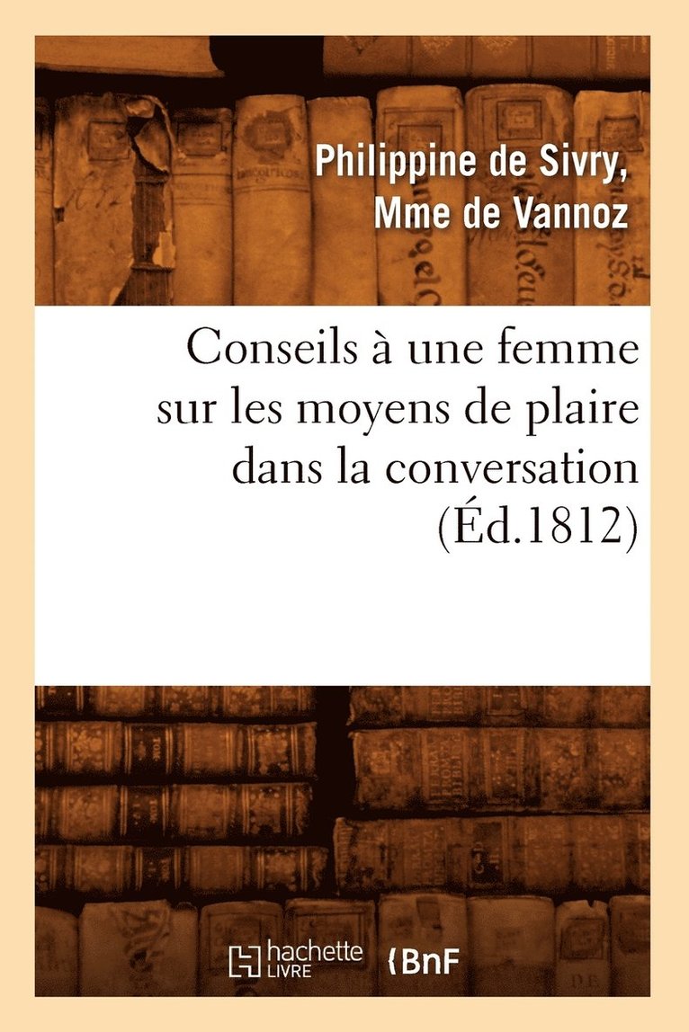 Conseils A Une Femme Sur Les Moyens de Plaire Dans La Conversation (Ed.1812) 1