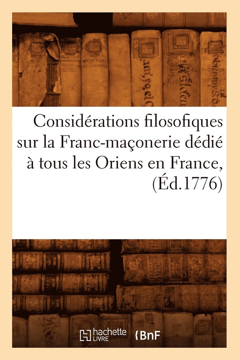 Sans Auteur, SANS AUTEUR - Considérations Filosofiques Sur La Franc-Maçonerie Dédié À Tous Les Oriens En France, (Éd.1776), Häftad