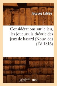 bokomslag Considrations Sur Le Jeu, Les Joueurs, La Thorie Des Jeux de Hasard (Nouv. d) (d.1816)