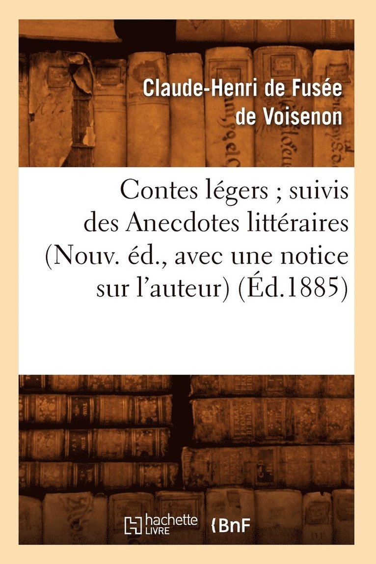 Contes Legers Suivis Des Anecdotes Litteraires (Nouv. Ed., Avec Une Notice Sur l'Auteur) (Ed.1885) 1