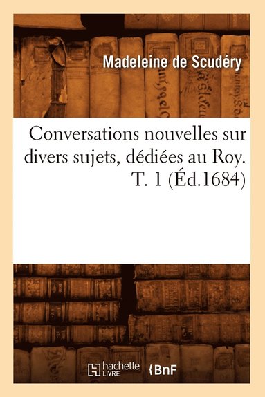 bokomslag Conversations Nouvelles Sur Divers Sujets, Dediees Au Roy. T. 1 (Ed.1684)