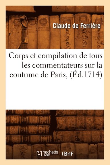 bokomslag Corps Et Compilation de Tous Les Commentateurs Sur La Coutume de Paris, (d.1714)