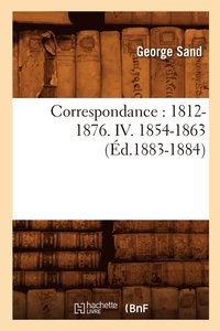 bokomslag Correspondance: 1812-1876. IV. 1854-1863 (d.1883-1884)