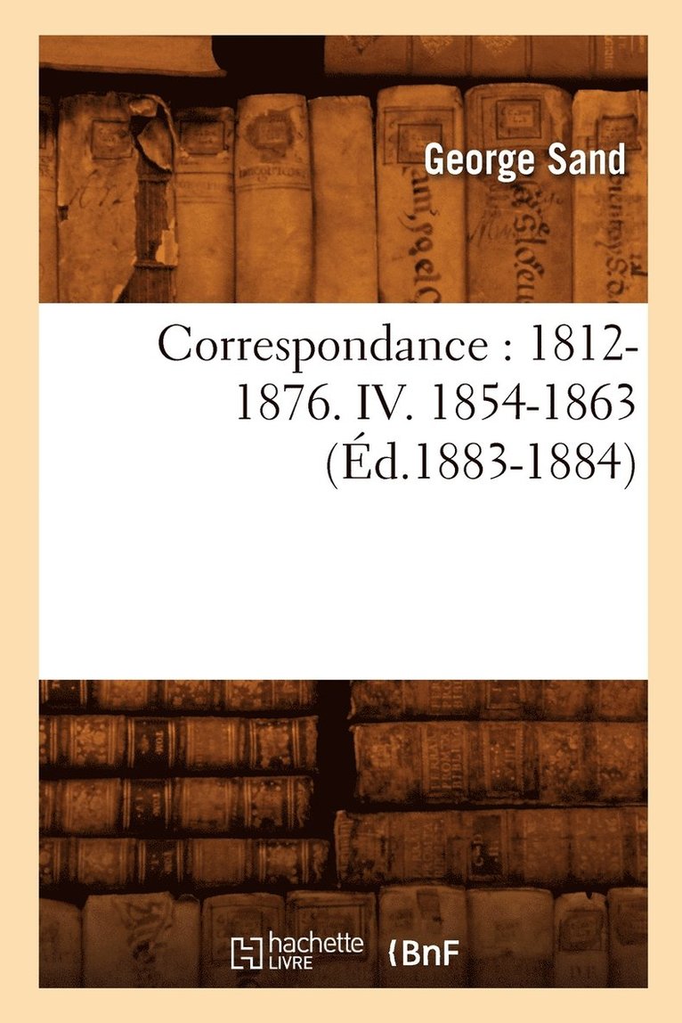 Correspondance: 1812-1876. IV. 1854-1863 (d.1883-1884) 1