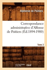 bokomslag Correspondance Administrative d'Alfonse de Poitiers. Tome 2 (d.1894-1900)