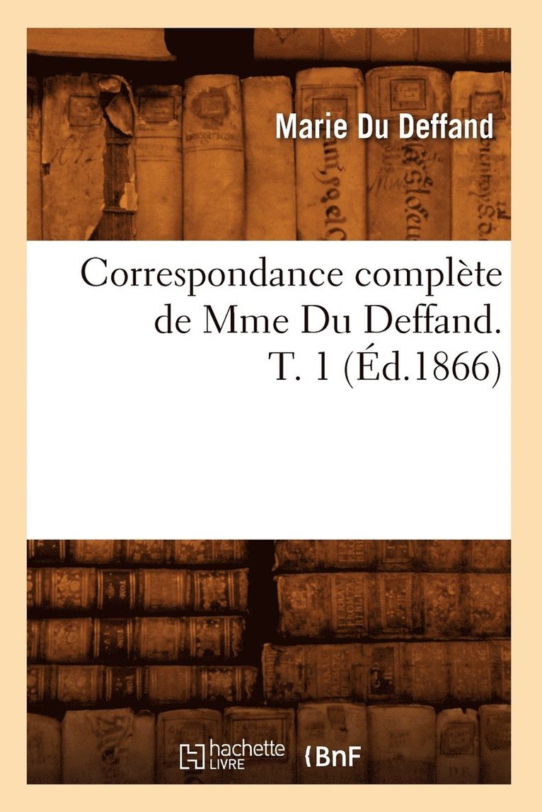 Correspondance Complte de Mme Du Deffand. T. 1 (d.1866) 1