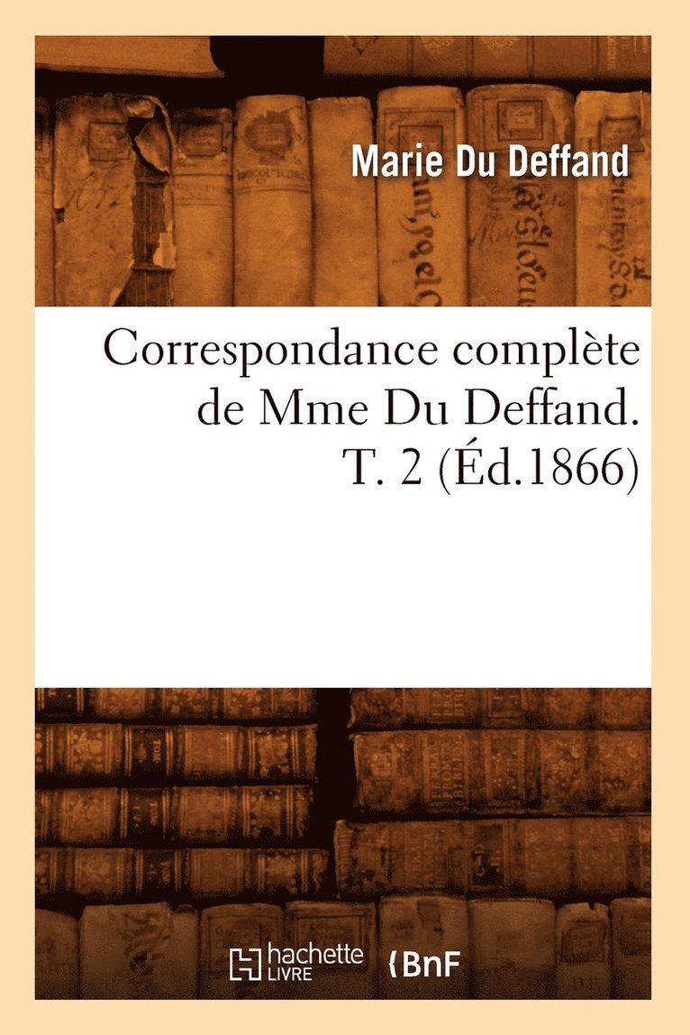 Correspondance Complete de Mme Du Deffand. T. 2 (Ed.1866) 1