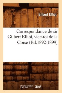 bokomslag Correspondance de Sir Gilbert Elliot, Vice-Roi de la Corse (d.1892-1899)