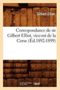 bokomslag Correspondance de Sir Gilbert Elliot, Vice-Roi de la Corse (d.1892-1899)