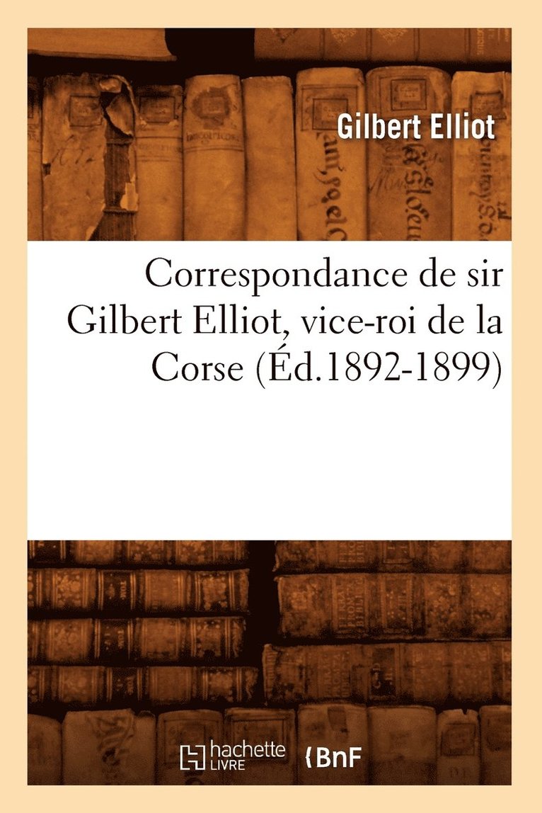 Correspondance de Sir Gilbert Elliot, Vice-Roi de la Corse (d.1892-1899) 1