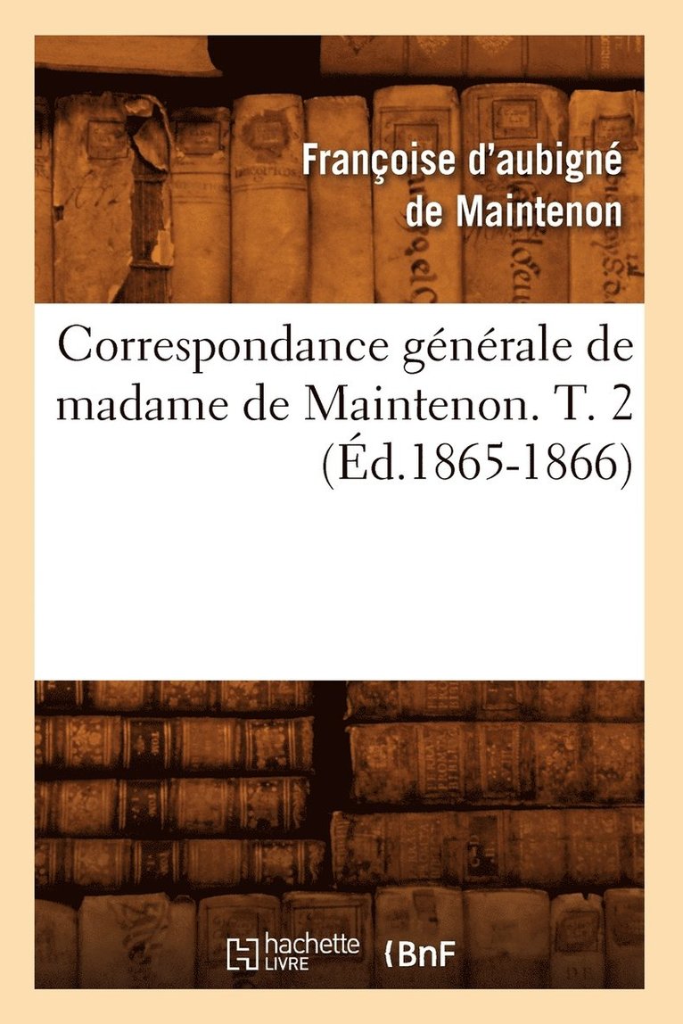 Correspondance Gnrale de Madame de Maintenon. T. 2 (d.1865-1866) 1