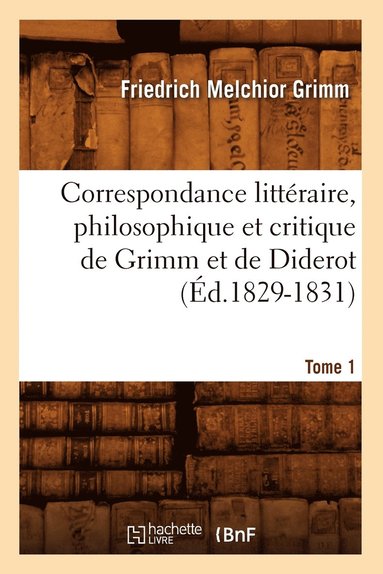 bokomslag Correspondance Littéraire, Philosophique Et Critique de Grimm Et de Diderot.Tome 1 (Éd.1829-1831)