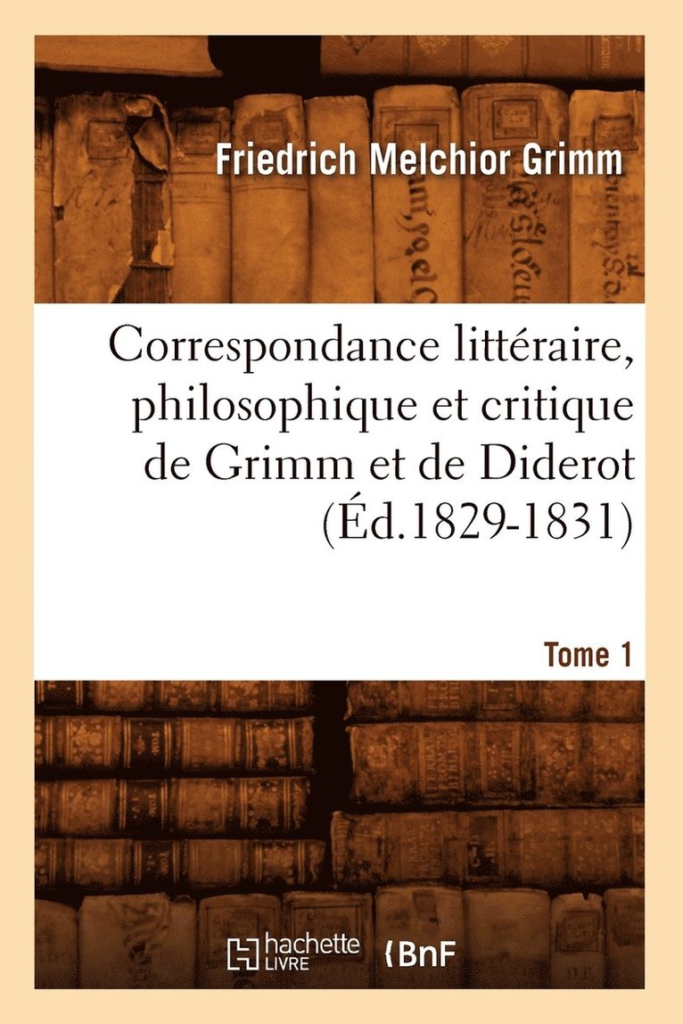 Grimm F M, GRIMM F M - Correspondance Littéraire, Philosophique Et Critique de Grimm Et de Diderot.Tome 1 (Éd.1829-1831), Häftad