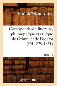 bokomslag Correspondance Littraire, Philosophique Et Critique de Grimm Et de Diderot.Tome 10 (d.1829-1831)