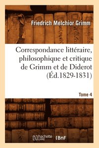 bokomslag Correspondance Littraire, Philosophique Et Critique de Grimm Et de Diderot. Tome 4 (d.1829-1831)