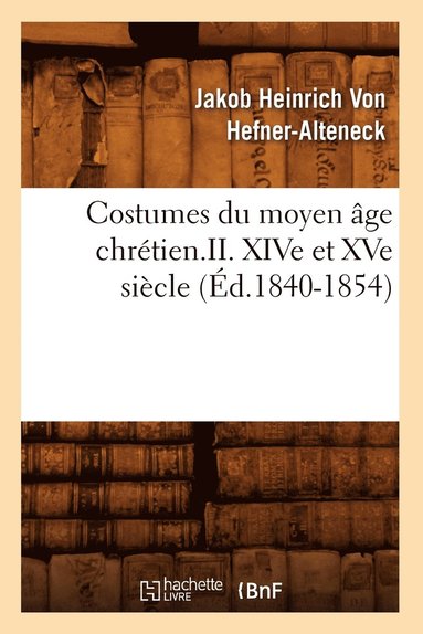 bokomslag Costumes Du Moyen ge Chrtien.II. Xive Et Xve Sicle (d.1840-1854)