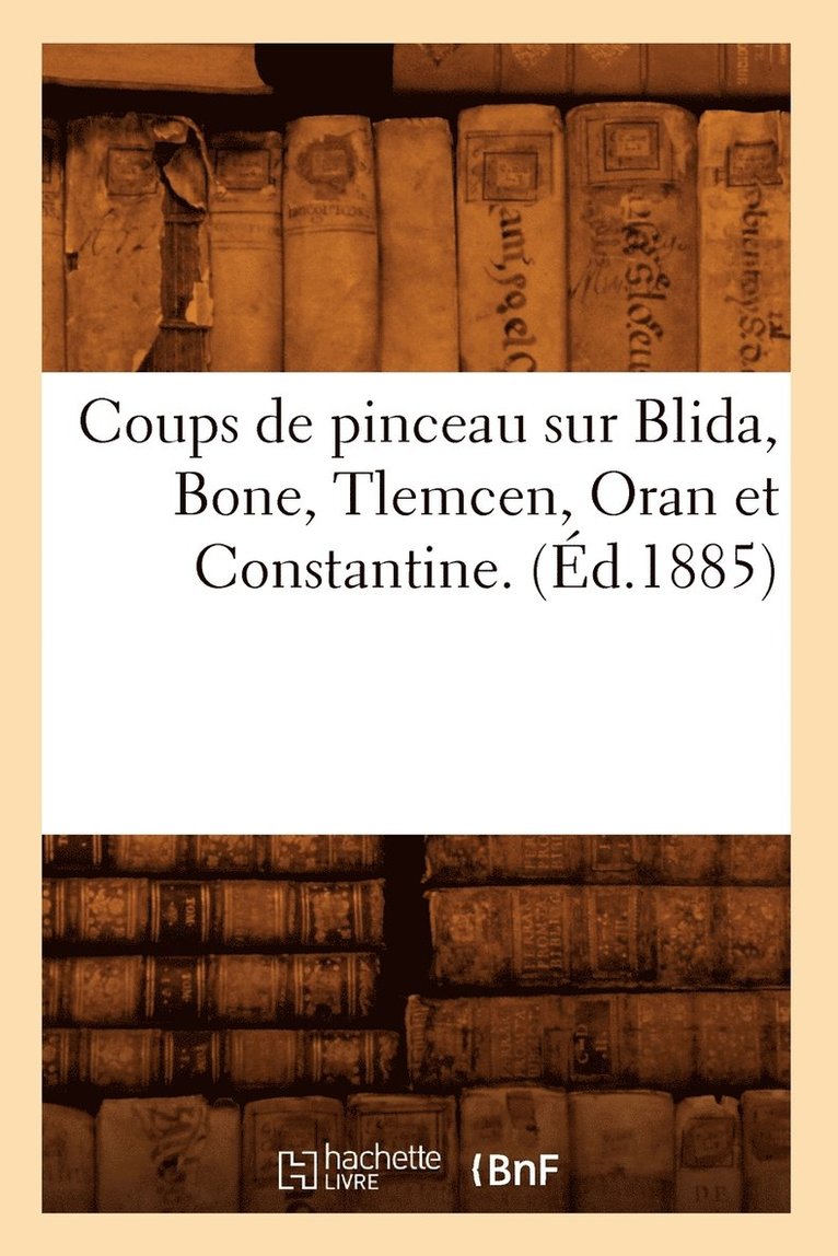 Coups de Pinceau Sur Blida, Bone, Tlemcen, Oran Et Constantine. (Ed.1885) 1