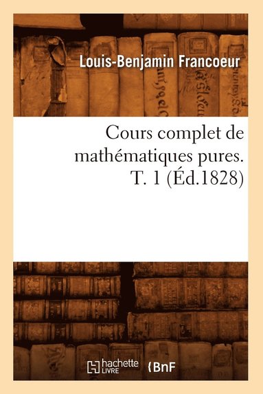 bokomslag Cours Complet de Mathmatiques Pures. T. 1 (d.1828)