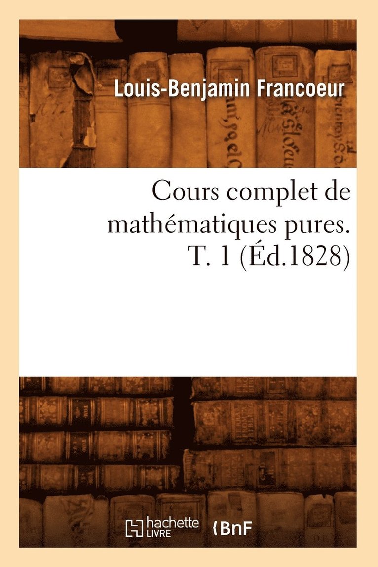 Louis-Benjamin Francoeur, FRANCOEUR L B - Cours Complet de Mathématiques Pures. T. 1 (Éd.1828), Häftad