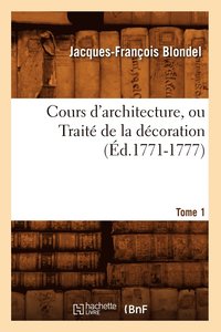 bokomslag Cours d'Architecture, Ou Trait de la Dcoration, Tome 1 (d.1771-1777)