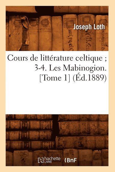 bokomslag Cours de Littrature Celtique 3-4. Les Mabinogion. [Tome 1] (d.1889)