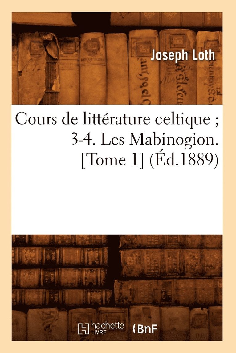 Cours de Littrature Celtique 3-4. Les Mabinogion. [Tome 1] (d.1889) 1