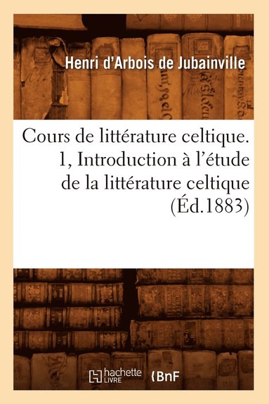 bokomslag Cours de Littérature Celtique. 1, Introduction À l'Étude de la Littérature Celtique (Éd.1883)