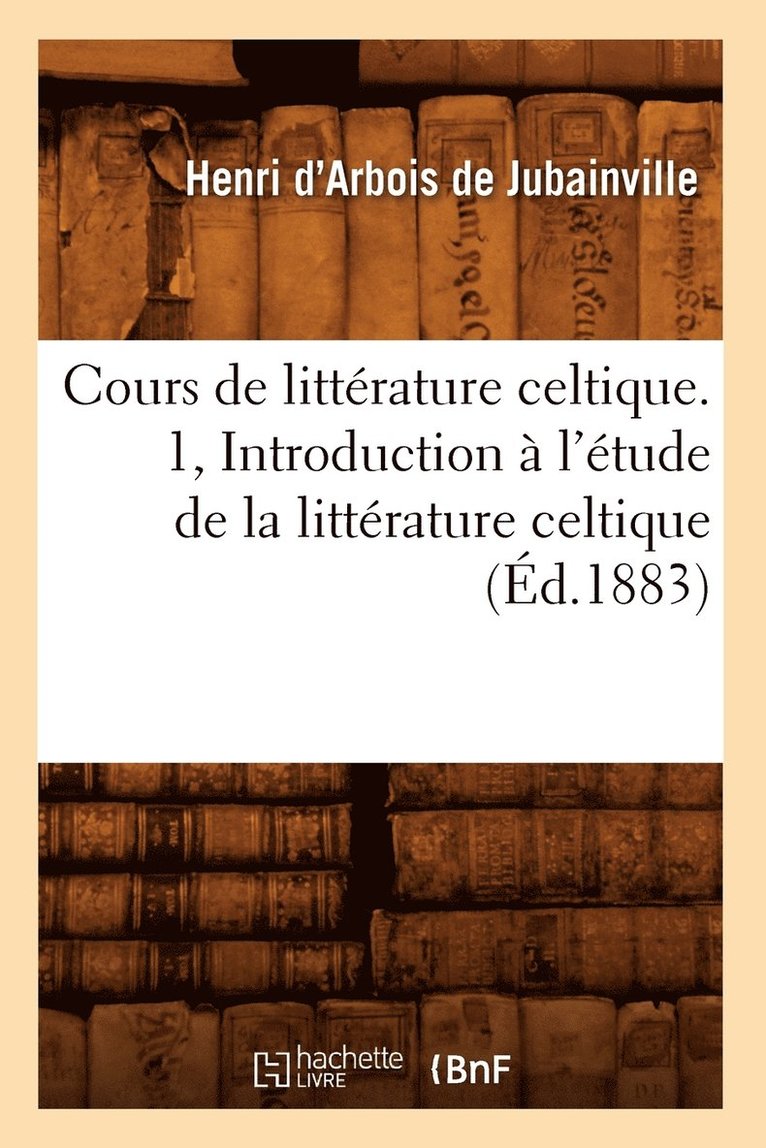 Charles Gide, D ARBOIS DE JUBAINVILLE H, D Arbois de Jubainville H - Cours de Littérature Celtique. 1, Introduction À l'Étude de la Littérature Celtique (Éd.1883), Häftad