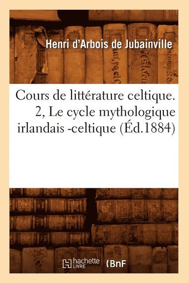 bokomslag Cours de Littérature Celtique. 2, Le Cycle Mythologique Irlandais -Celtique (Éd.1884)