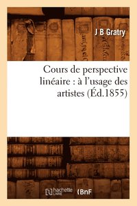 bokomslag Cours de Perspective Lineaire: A l'Usage Des Artistes (Ed.1855)