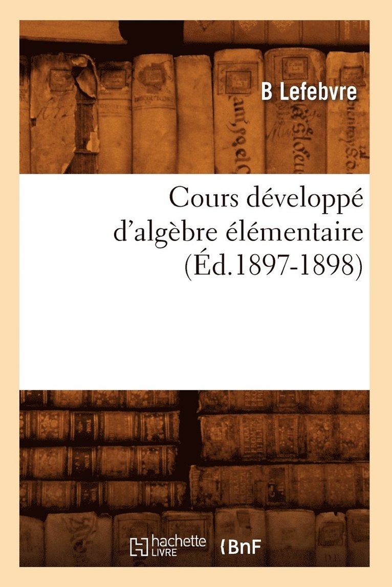 Cours Developpe d'Algebre Elementaire (Ed.1897-1898) 1