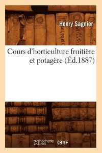 bokomslag Cours d'Horticulture Fruitire Et Potagre (d.1887)