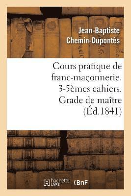 Cours Pratique de Franc-Maonnerie. 3-5mes Cahiers. Grade de Matre (d.1841) 1