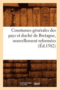 bokomslag Coustumes Generales Des Pays Et Duche de Bretagne, Nouvellement Reformees (Ed.1582)