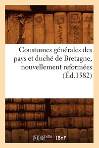 bokomslag Coustumes Générales Des Pays Et Duché de Bretagne, Nouvellement Reformées (Éd.1582)