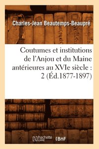 bokomslag Coutumes Et Institutions de l'Anjou Et Du Maine Anterieures Au Xvie Siecle: 2 (Ed.1877-1897)