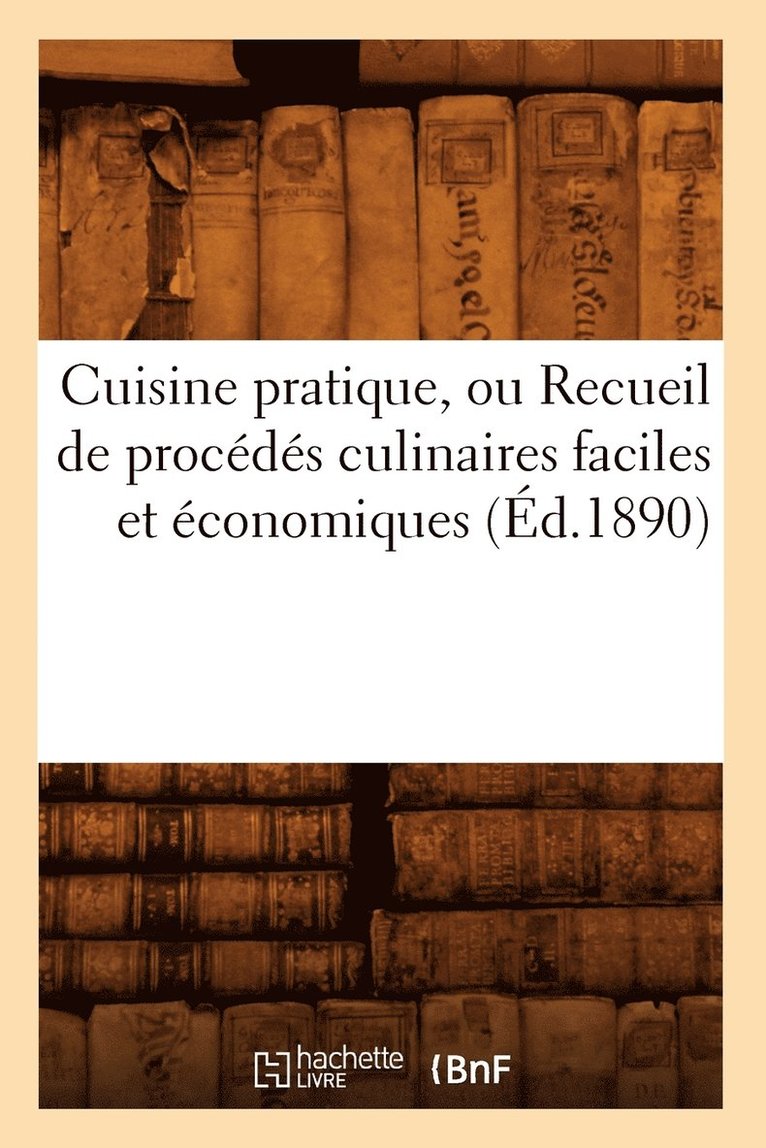 Cuisine Pratique, Ou Recueil de Procds Culinaires Faciles Et conomiques (d.1890) 1