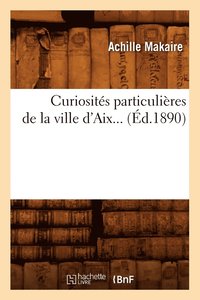 bokomslag Curiosites Particulieres de la Ville d'Aix (Ed.1890)